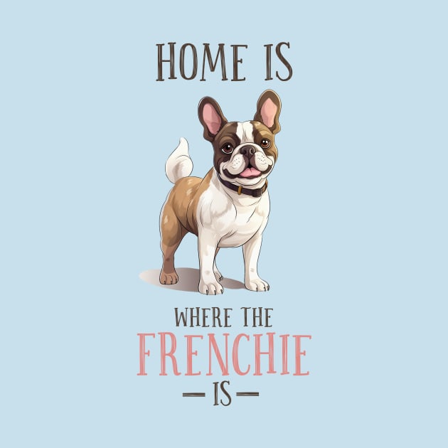 Home is Where My Frenchie Is, Cute French Bulldog Design by ThatVibe