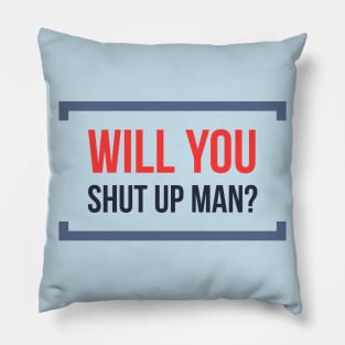 Will You Shut Up Man? Pillow