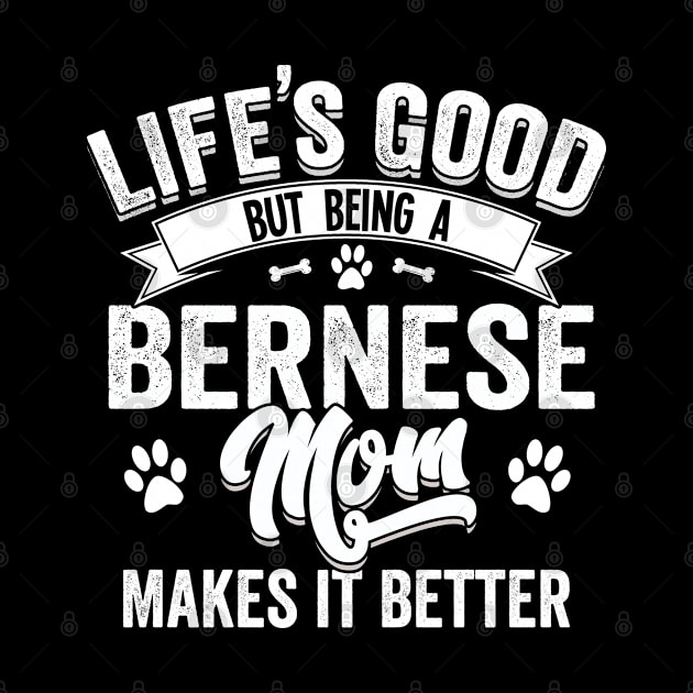 Bernese Mountain Dog - Life's Good But Being A Bernese Mom Makes It Better by Kudostees