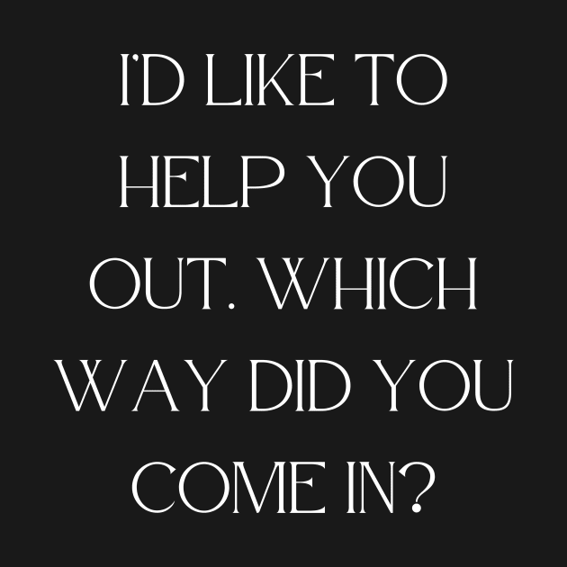 I’d like to help you out. Which way did you come in by Word and Saying