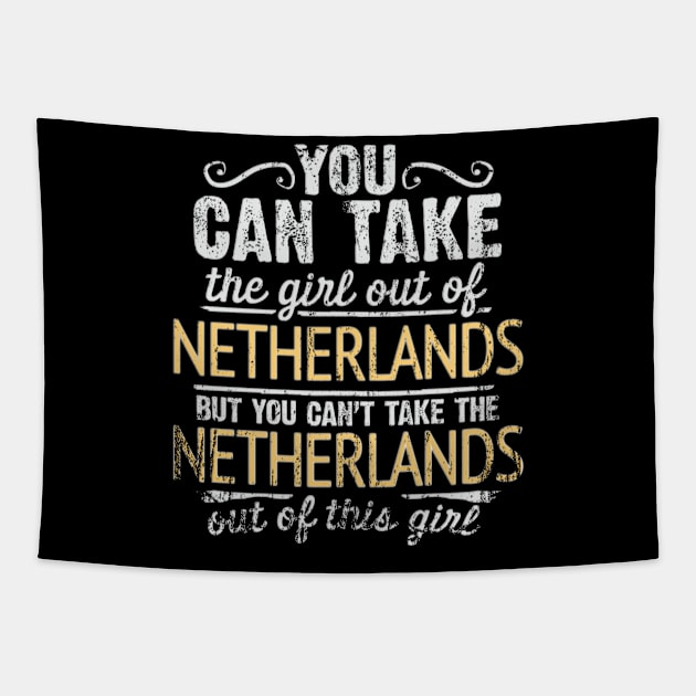 You Can Take The Girl Out Of Netherlands But You Cant Take The Netherlands Out Of The Girl - Gift for Dutch With Roots From Netherlands Tapestry by Country Flags