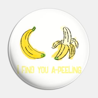 I find you a-peeling.  Fruit pun Pin