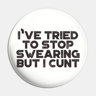 I've Tried To Stop Swearing But I Cunt Funny Pin