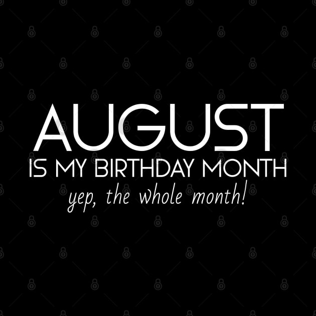 August Is My Birthday Month Yep, The Whole Month by Textee Store