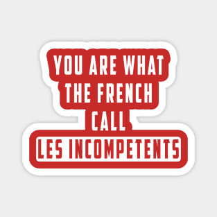 You are what the French call Les incompetents: Newest design for 2024 Magnet