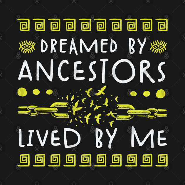 Dreamed By Ancestors Lived By Me - Black Heritage by Depot33