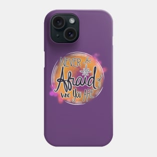 Never Be Afraid Of Who You Are Phone Case