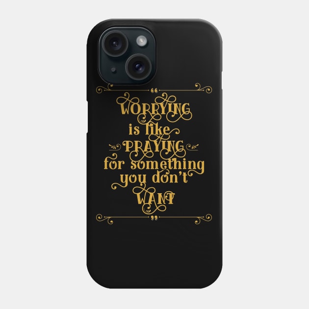 "Worrying is like praying for something you don't want" Phone Case by Skush™