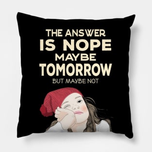 The answer is Nope - Maybe Tomorrow Pillow