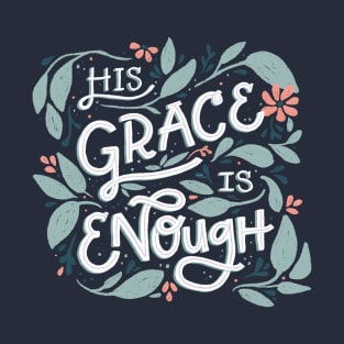 His Grace is Enough - Floral - Hand Lettering T-Shirt