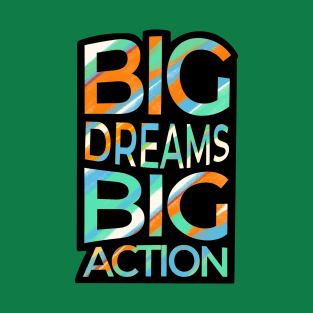 Big Dreams Big Action T-Shirt