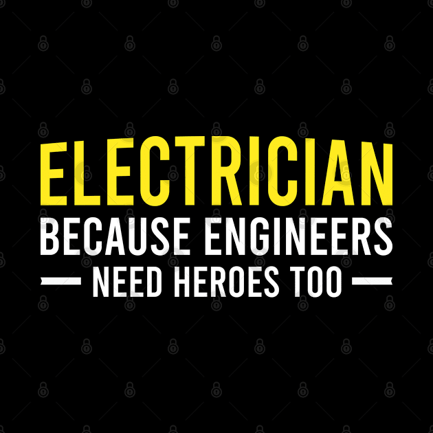 Electrician Because Engineers Need Heroes Too, Funny Saying Gift For Electrician by Justbeperfect