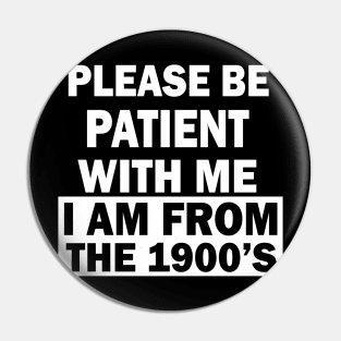 please be patient with me im from the 1900s Pin