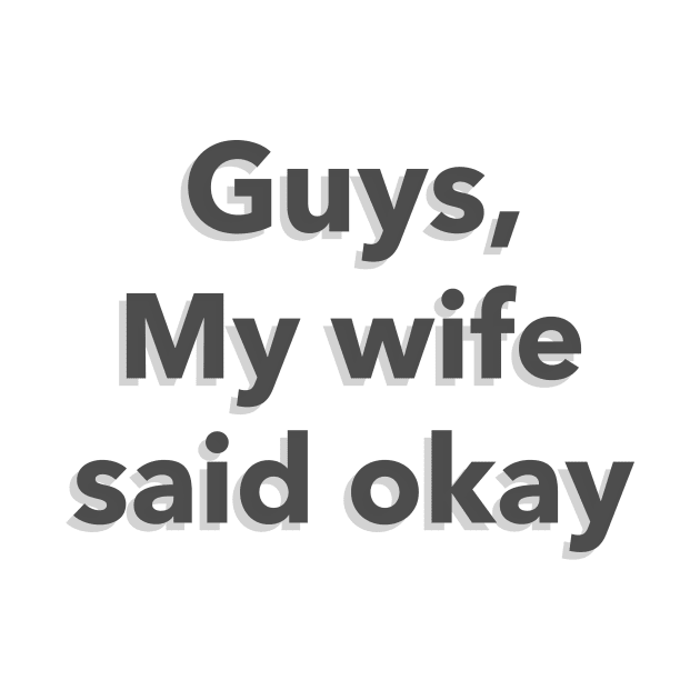 guys my wife said okay by YangLeeDesigns