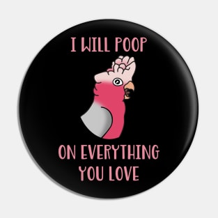 I will poop on everything you love  - galah cockatoo Pin