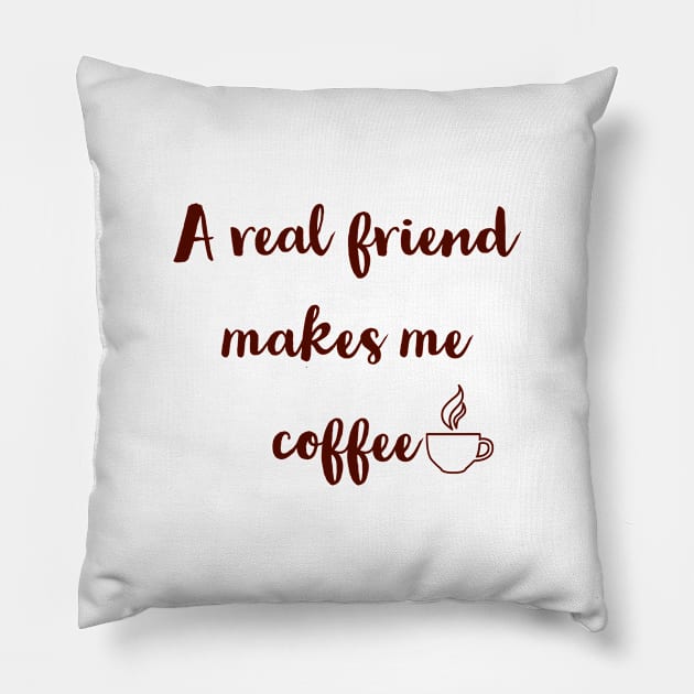 A real friend makes me coffee. Pillow by Imaginate