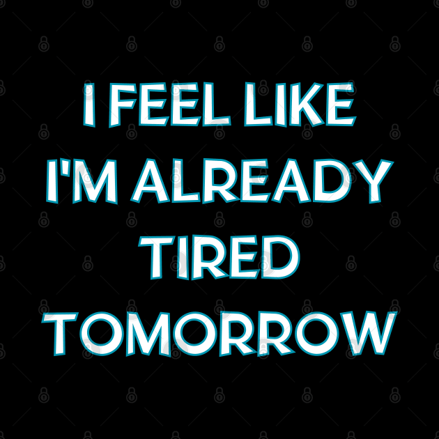 I feel like i'm already tired tomorrow by in leggings