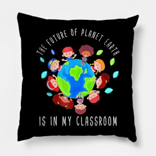 The Future Of Planet Earth Is In My Classroom Teacher Kids Pillow