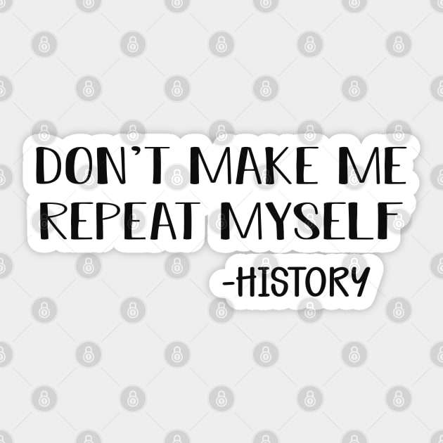 Dont Make Me Repeat Myself History Gifts Sticker