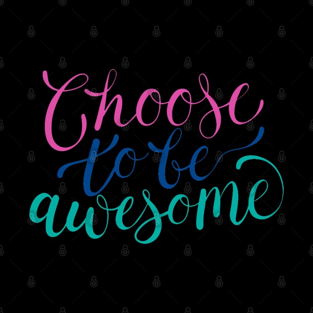 Choose To Be Awesome by Mako Design 