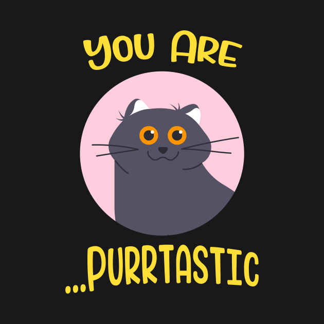 You are Purrtastic Cute Funny Cat Kitty Feline Pun by Foxxy Merch