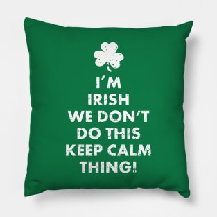 I'm Irish We Don't Do This Keep Calm Thing! Funny Ireland St. Patrick's Day Shirts Gifts Pillow