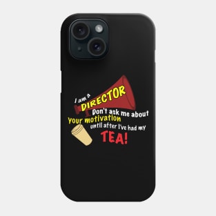 I am a Director- Don't Ask Me About Your Motivation Until After I've Had My Tea! Phone Case