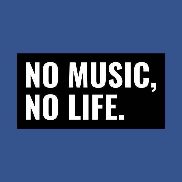 Disover No Music, No Life. - Music Is Life - T-Shirt