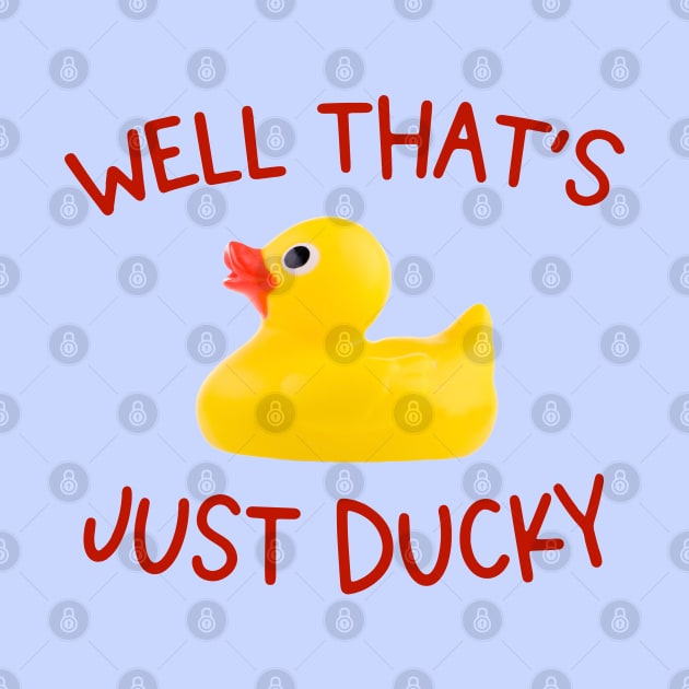 Fine and dandy: Well that's just ducky (rubber duck and red letters) by Ofeefee