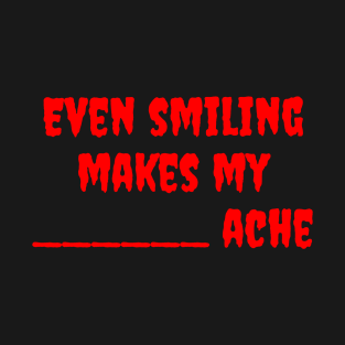 Even Smiling Makes My ____Ache T-Shirt