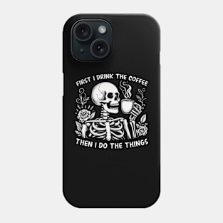 "First I Drink Coffee" Skeleton Phone Case