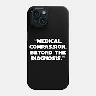 Medical Compassion, Beyond the Diagnosis." Phone Case