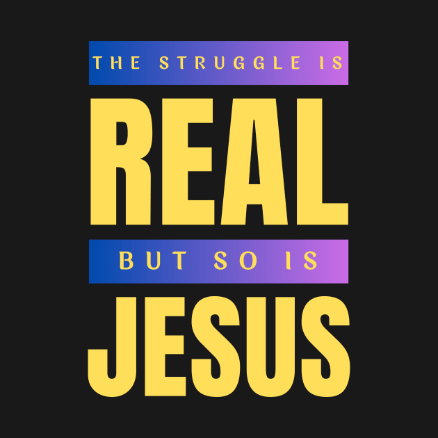 The Struggle Is Real But So Is Jesus by All Things Gospel