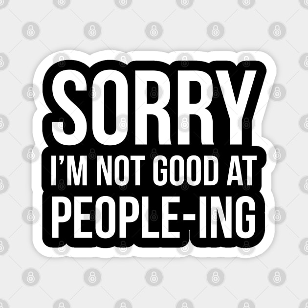 Sorry I'm Not Good At People-ing Magnet by evokearo