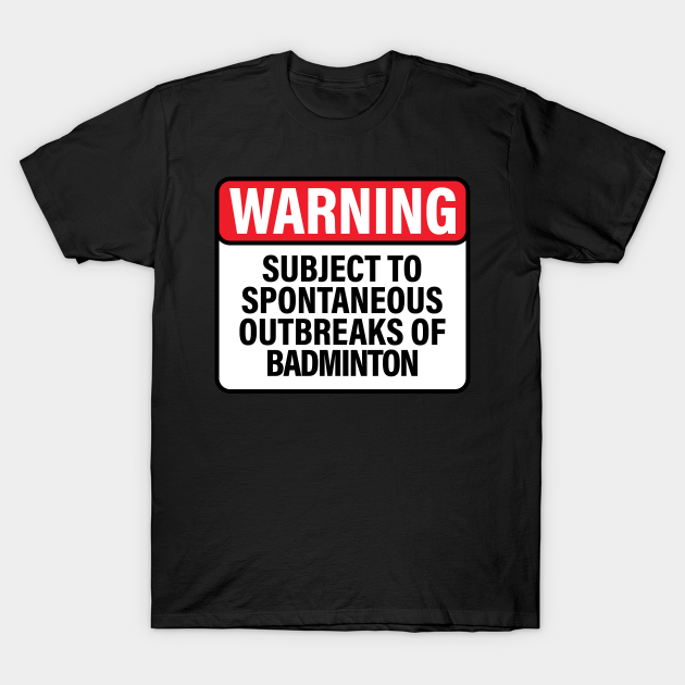 Discover Warning Subject to Spontaneous Outbursts of Badminton Warning Sign - Spontaneous Outbursts Of Badminton - T-Shirt