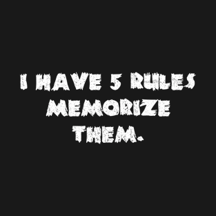 I Have Five Rules Memorize Them. T-Shirt