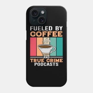 FUELED BY COFFEE AND TRUE CRIME PODCASTS Phone Case