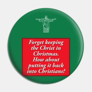 Forget keeping the Christ in Christmas.  How about putting it back into Christians? Pin