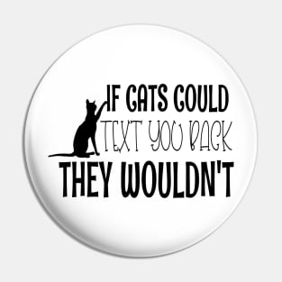 If Cats Could Text You Back - They Wouldn't Funny Black Cat Pin