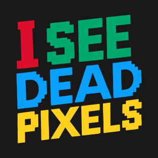 I See Dead Pixels T-Shirt