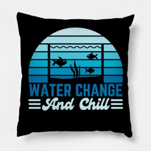 Water Change and Chill Fish Tank Lover Funny Aquarist Pillow