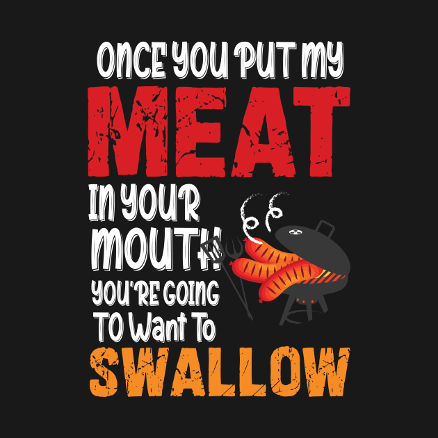 Once You Put My Meat in Your Mouth You Want To Swallow Funny by SalamahDesigns