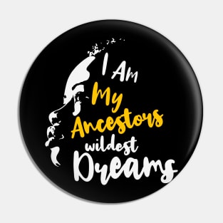 I am my ancestors' wildest dream, Black Lives Matter, Black History, Black Power, Black Girl Magic Pin