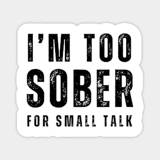 I'm Too Sober For Small Talk - Front & back Magnet