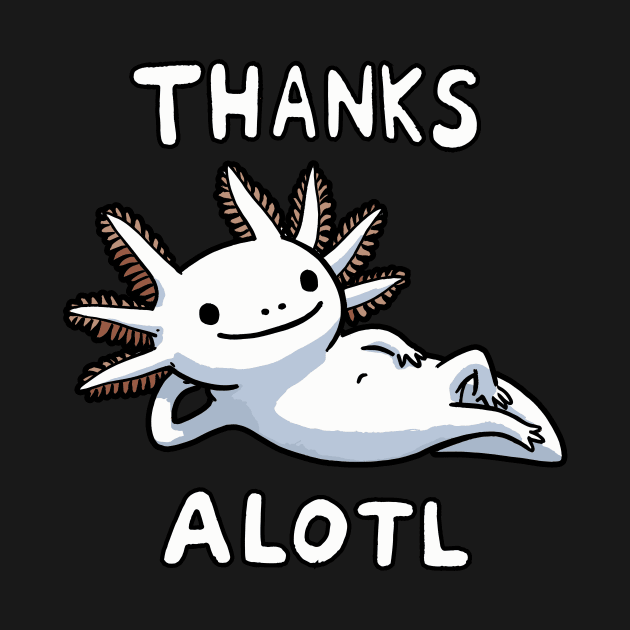 Thanks a lot Axolotl (Back Print) by DoodleDashDesigns