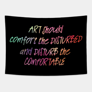 Art should comfort the disturbed and disturb the comfortable Tapestry