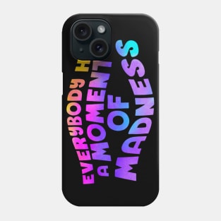 Everybody has a moment of madness Phone Case