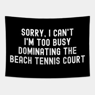 Sorry, I Can't. I'm Too Busy Dominating the Beach Tennis Court Tapestry