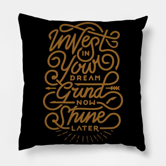 Invest in your dream grind now shine later Pillow by WordFandom