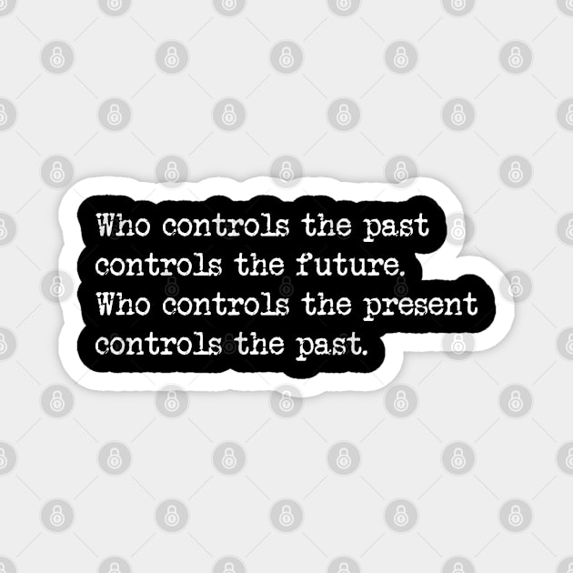 Who controls the past controls the future. Who controls the present controls the past. Magnet by tonycastell